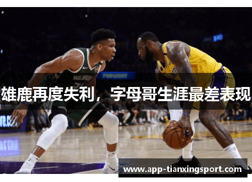 雄鹿再度失利，字母哥生涯最差表现