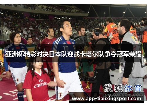 亚洲杯精彩对决日本队迎战卡塔尔队争夺冠军荣耀